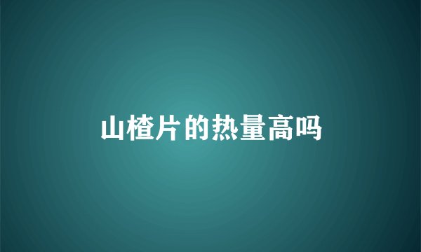 山楂片的热量高吗