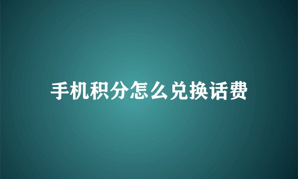 手机积分怎么兑换话费
