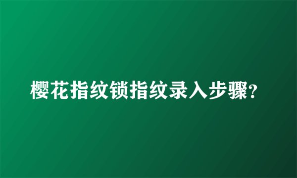 樱花指纹锁指纹录入步骤?