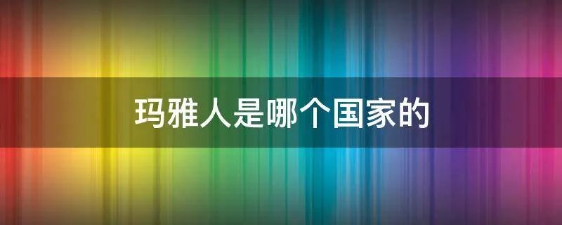 玛雅人是哪个国家的