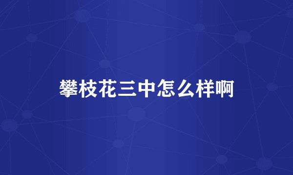 攀枝花三中怎么样啊