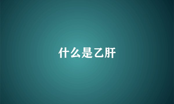 什么是乙肝