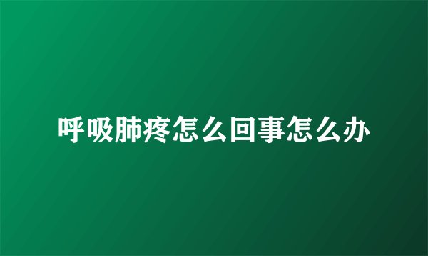 呼吸肺疼怎么回事怎么办