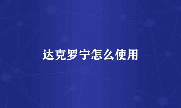 达克罗宁怎么使用