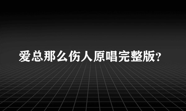 爱总那么伤人原唱完整版？