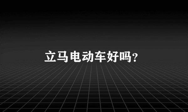 立马电动车好吗？