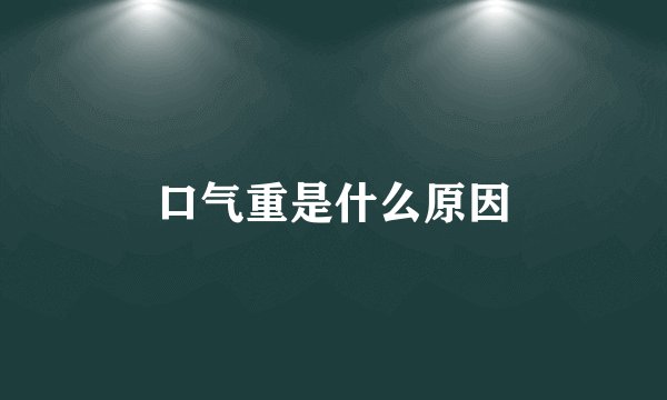 口气重是什么原因