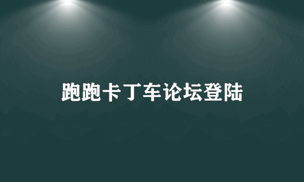 跑跑卡丁车论坛登陆