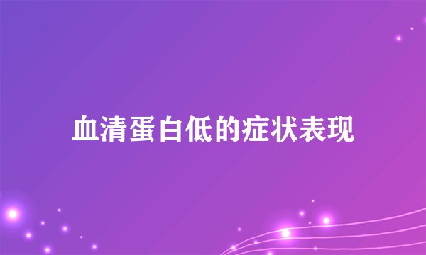 血清蛋白低的症状表现