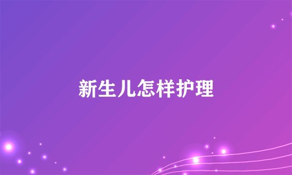 新生儿怎样护理
