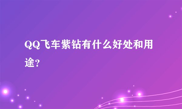 QQ飞车紫钻有什么好处和用途？