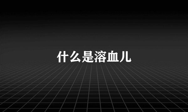 什么是溶血儿