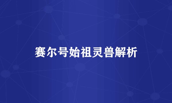 赛尔号始祖灵兽解析