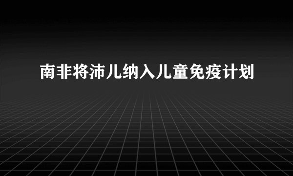 南非将沛儿纳入儿童免疫计划