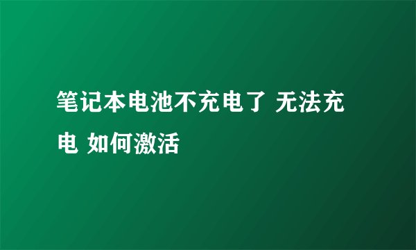 笔记本电池不充电了 无法充电 如何激活