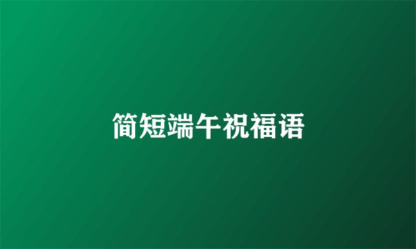 简短端午祝福语
