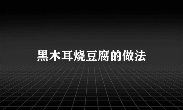 黑木耳烧豆腐的做法