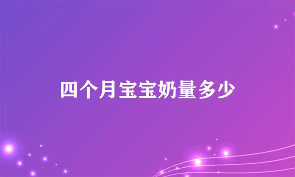 四个月宝宝奶量多少