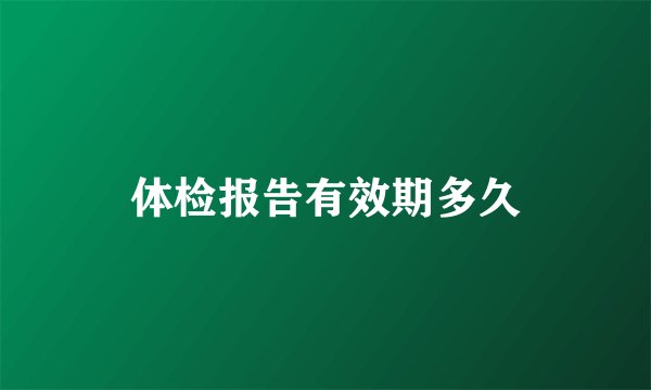 体检报告有效期多久