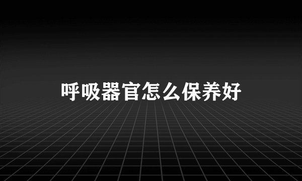 呼吸器官怎么保养好