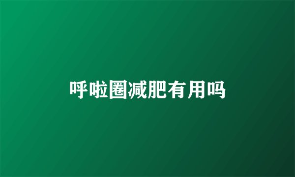 呼啦圈减肥有用吗