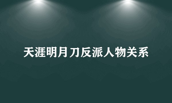 天涯明月刀反派人物关系