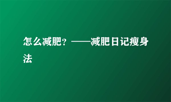 怎么减肥?——减肥日记瘦身法