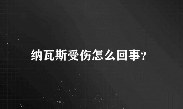 纳瓦斯受伤怎么回事？