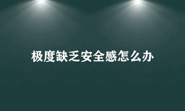 极度缺乏安全感怎么办