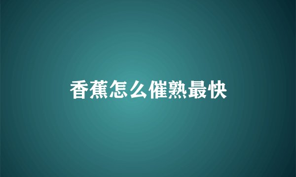香蕉怎么催熟最快