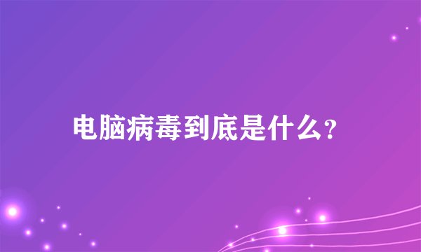 电脑病毒到底是什么?