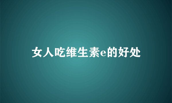女人吃维生素e的好处