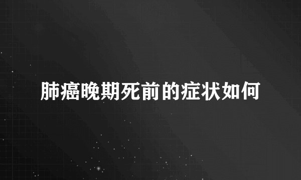 肺癌晚期死前的症状如何