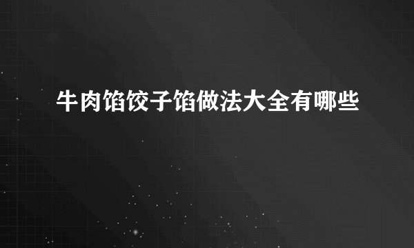 牛肉馅饺子馅做法大全有哪些