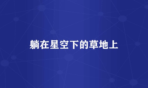 躺在星空下的草地上