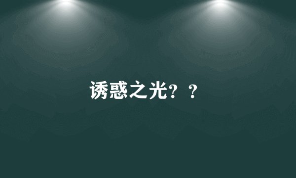 诱惑之光？？