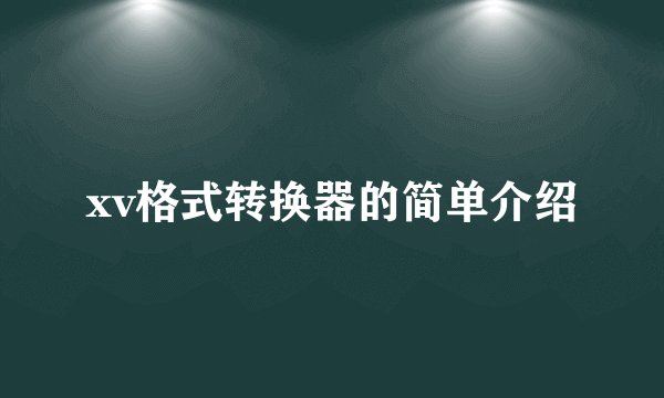 xv格式转换器的简单介绍