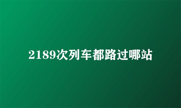 2189次列车都路过哪站