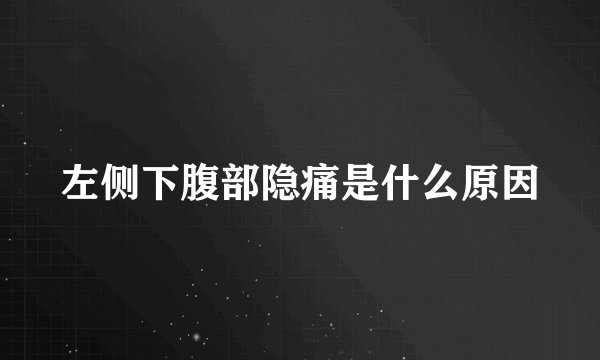 左侧下腹部隐痛是什么原因