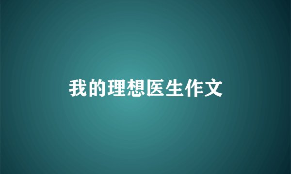 我的理想医生作文