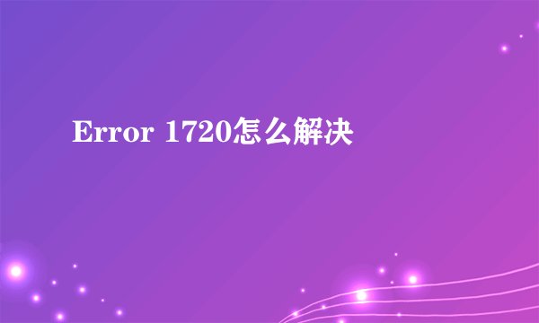 Error 1720怎么解决