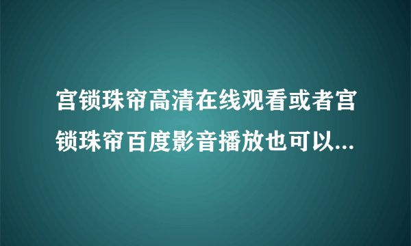 宫锁珠帘高清在线观看或者宫锁珠帘百度影音播放也可以,哪个网站有？