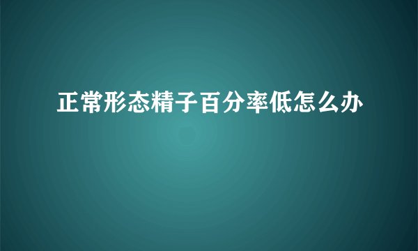正常形态精子百分率低怎么办