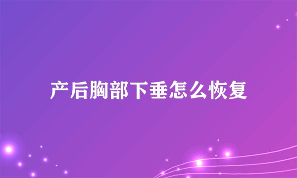 产后胸部下垂怎么恢复