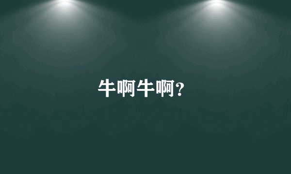 牛啊牛啊？