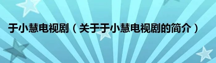 于小慧电视剧(关于于小慧电视剧的简介)