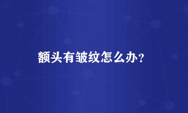 额头有皱纹怎么办？