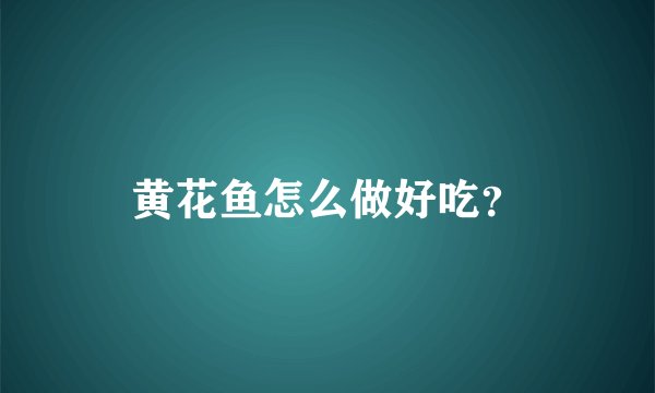 黄花鱼怎么做好吃?