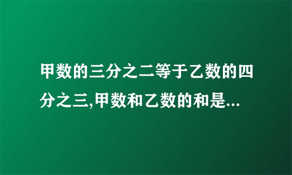 甲数的三分之二等于乙数的四分之三,甲数和乙数的和是34,两数的差是()