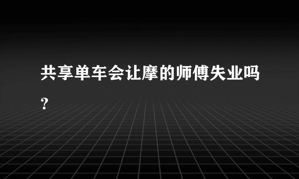 共享单车会让摩的师傅失业吗？